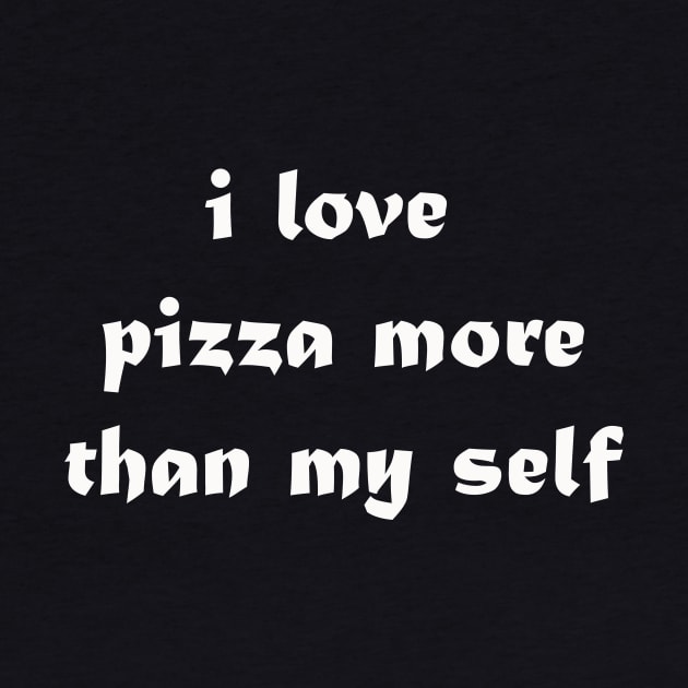 i love pizza more than my self by UrbanCharm